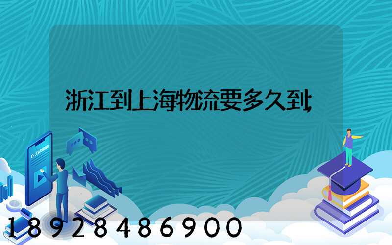 浙江到上海物流要多久到